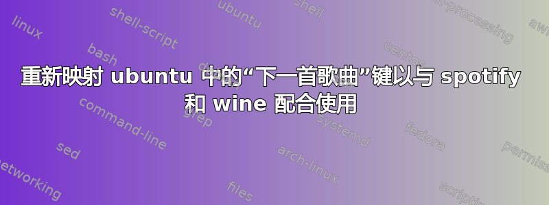 重新映射 ubuntu 中的“下一首歌曲”键以与 spotify 和 wine 配合使用