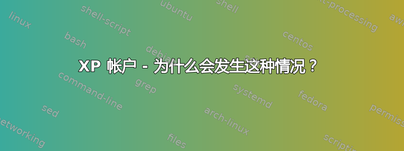 XP 帐户 - 为什么会发生这种情况？