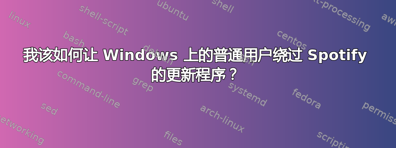 我该如何让 Windows 上的普通用户绕过 Spotify 的更新程序？