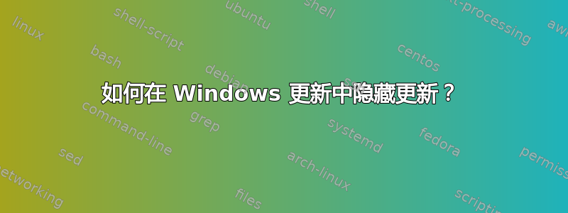 如何在 Windows 更新中隐藏更新？