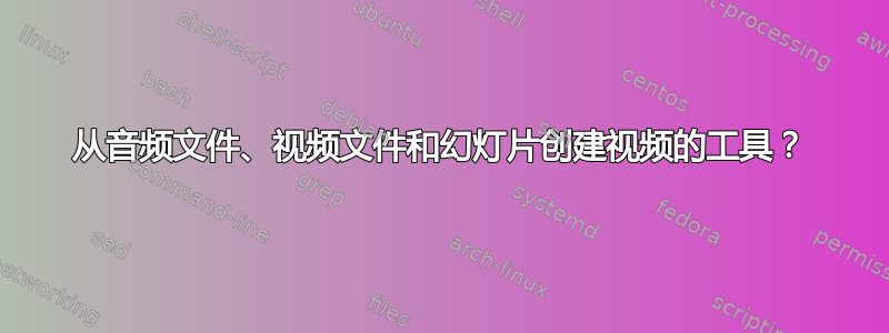 从音频文件、视频文件和幻灯片创建视频的工具？