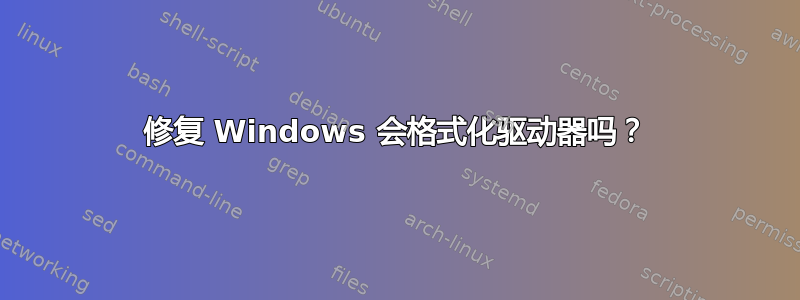 修复 Windows 会格式化驱动器吗？