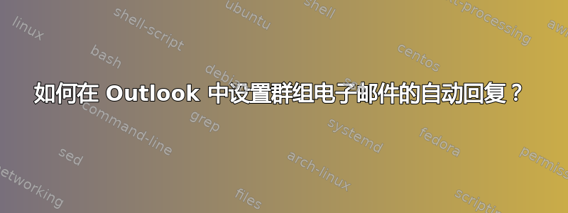 如何在 Outlook 中设置群组电子邮件的自动回复？