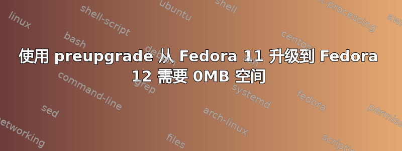 使用 preupgrade 从 Fedora 11 升级到 Fedora 12 需要 0MB 空间