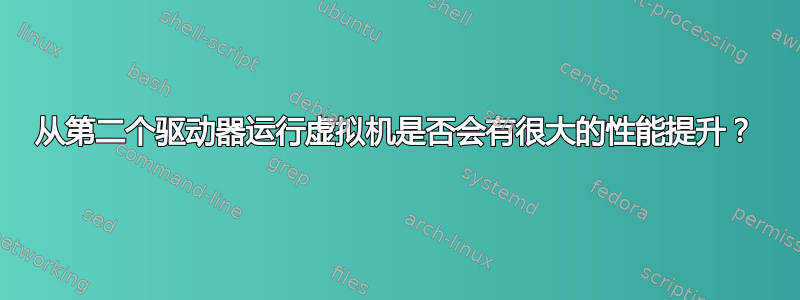 从第二个驱动器运行虚拟机是否会有很大的性能提升？