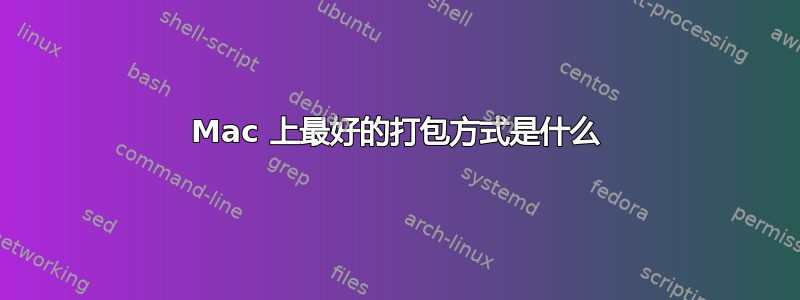 Mac 上最好的打包方式是什么