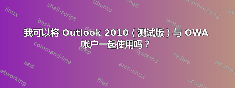 我可以将 Outlook 2010（测试版）与 OWA 帐户一起使用吗？