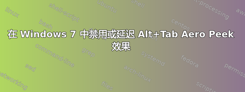 在 Windows 7 中禁用或延迟 Alt+Tab Aero Peek 效果