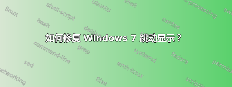 如何修复 Windows 7 跳动显示？