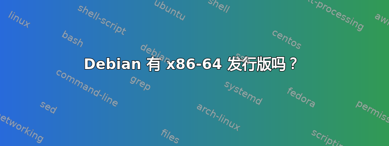 Debian 有 x86-64 发行版吗？