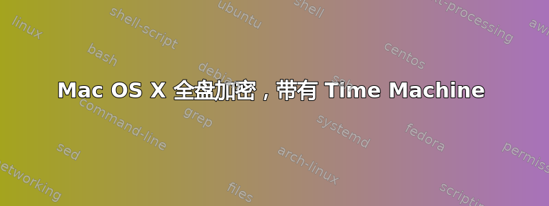 Mac OS X 全盘加密，带有 Time Machine