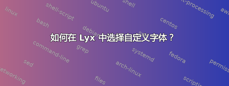 如何在 Lyx 中选择自定义字体？