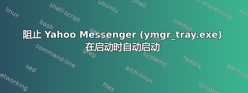 阻止 Yahoo Messenger (ymgr_tray.exe) 在启动时自动启动