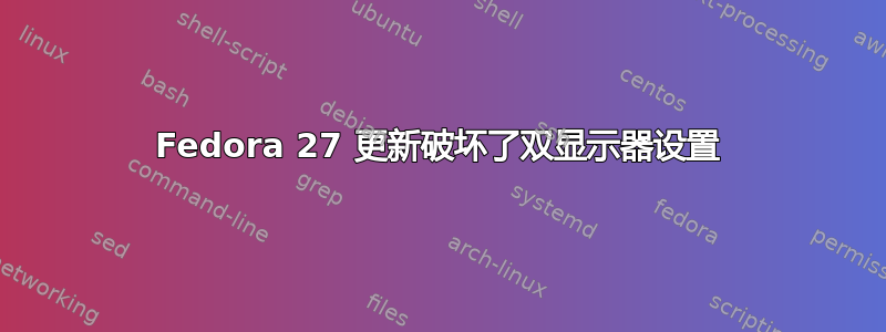 Fedora 27 更新破坏了双显示器设置