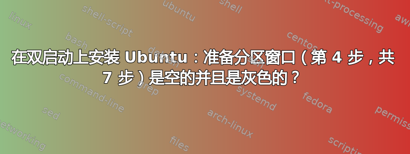 在双启动上安装 Ubuntu：准备分区窗口（第 4 步，共 7 步）是空的并且是灰色的？