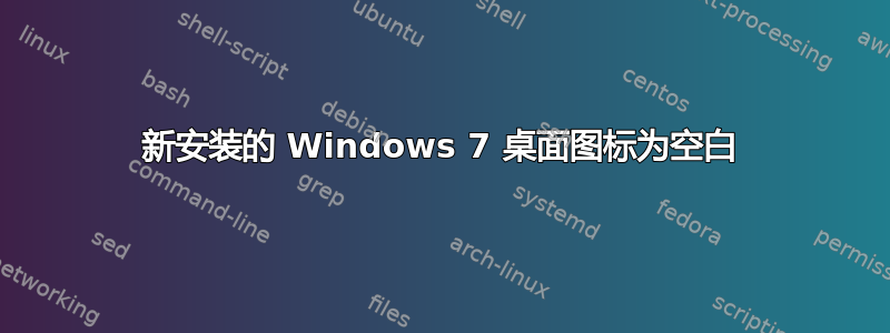 新安装的 Windows 7 桌面图标为空白