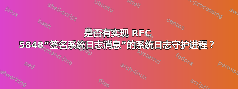 是否有实现 RFC 5848“签名系统日志消息”的系统日志守护进程？