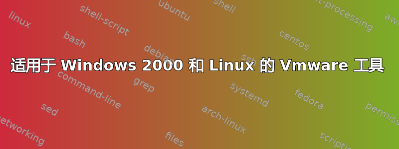 适用于 Windows 2000 和 Linux 的 Vmware 工具