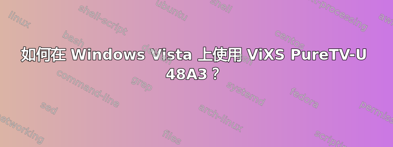 如何在 Windows Vista 上使用 ViXS PureTV-U 48A3？