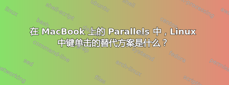 在 MacBook 上的 Parallels 中，Linux 中键单击的替代方案是什么？