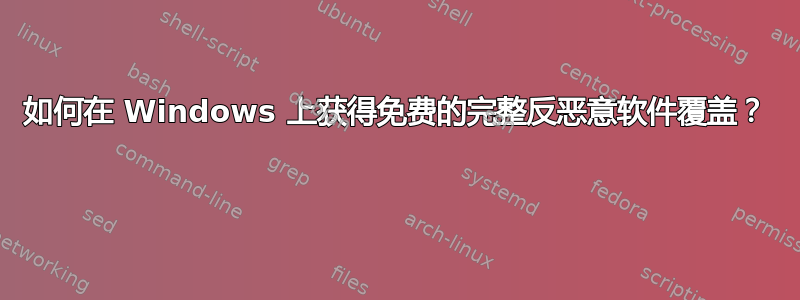 如何在 Windows 上获得免费的完整反恶意软件覆盖？ 