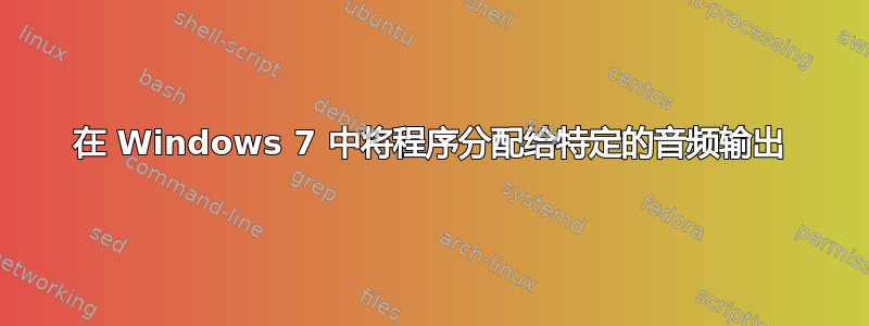 在 Windows 7 中将程序分配给特定的音频输出