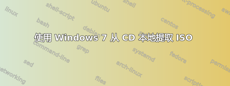 使用 Windows 7 从 CD 本地提取 ISO