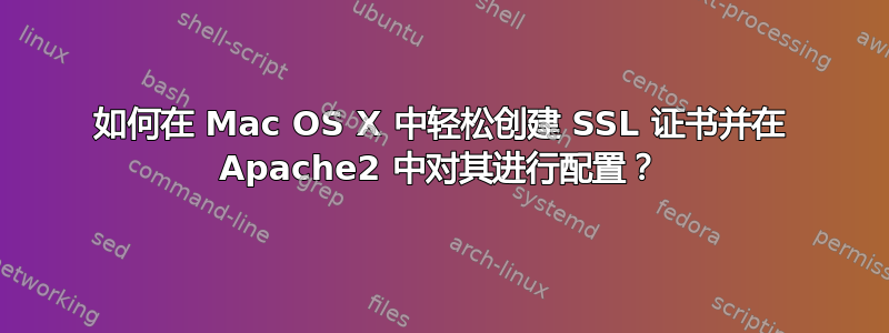 如何在 Mac OS X 中轻松创建 SSL 证书并在 Apache2 中对其进行配置？