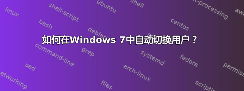 如何在Windows 7中自动切换用户？