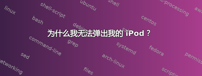 为什么我无法弹出我的 iPod？