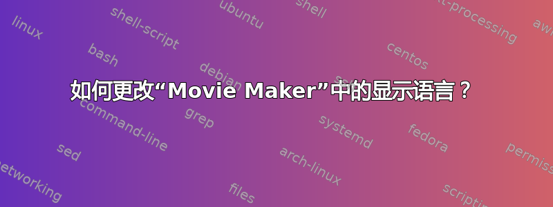 如何更改“Movie Maker”中的显示语言？