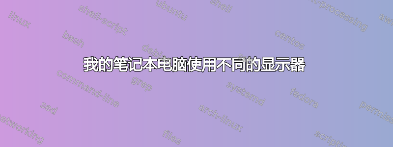 我的笔记本电脑使用不同的显示器