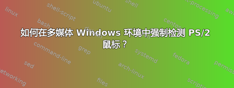 如何在多媒体 Windows 环境中强制检测 PS/2 鼠标？