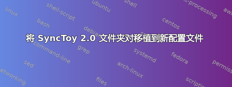 将 SyncToy 2.0 文件夹对移植到新配置文件