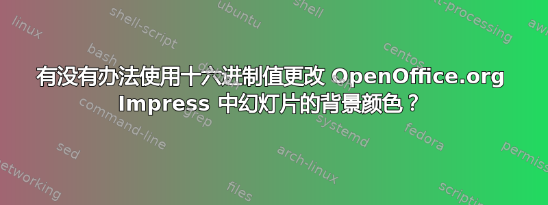 有没有办法使用十六进制值更改 OpenOffice.org Impress 中幻灯片的背景颜色？