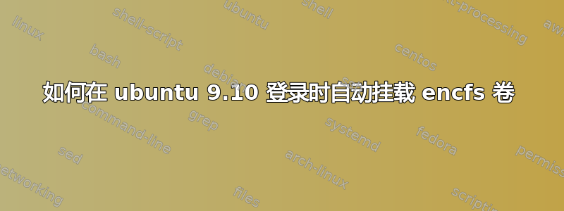 如何在 ubuntu 9.10 登录时自动挂载 encfs 卷