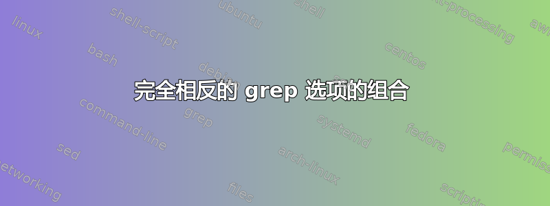 完全相反的 grep 选项的组合