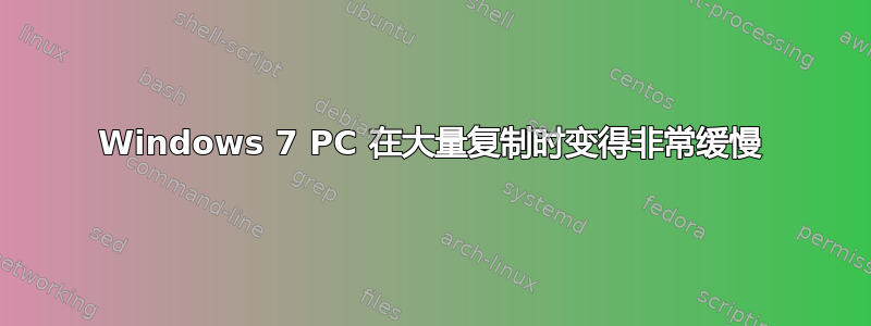 Windows 7 PC 在大量复制时变得非常缓慢