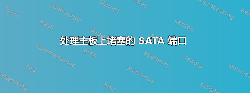 处理主板上堵塞的 SATA 端口