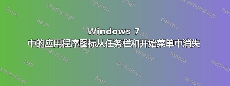 Windows 7 中的应用程序图标从任务栏和开始菜单中消失