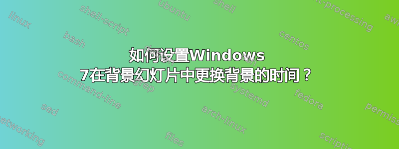 如何设置Windows 7在背景幻灯片中更换背景的时间？