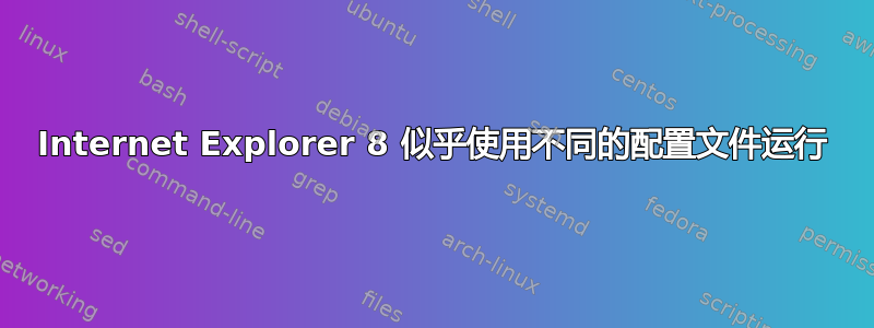 Internet Explorer 8 似乎使用不同的配置文件运行