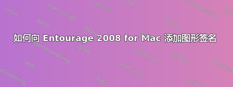 如何向 Entourage 2008 for Mac 添加图形签名