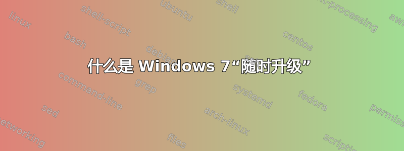 什么是 Windows 7“随时升级”