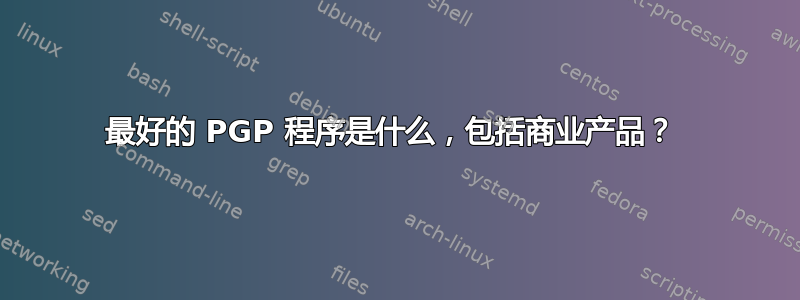 最好的 PGP 程序是什么，包括商业产品？ 