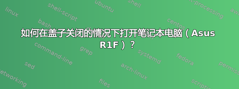 如何在盖子关闭的情况下打开笔记本电脑（Asus R1F）？