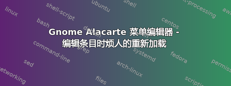 Gnome Alacarte 菜单编辑器 - 编辑条目时烦人的重新加载