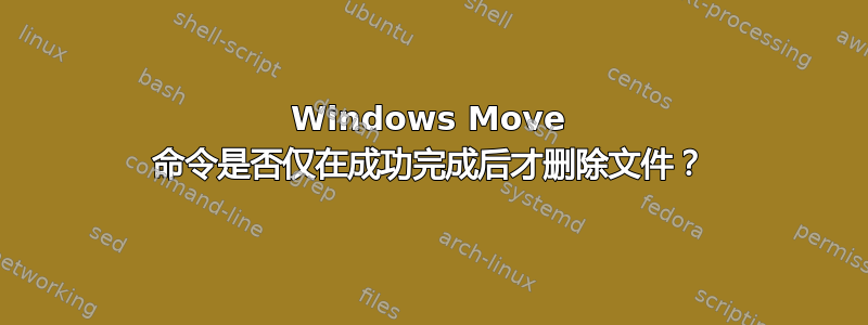 Windows Move 命令是否仅在成功完成后才删除文件？