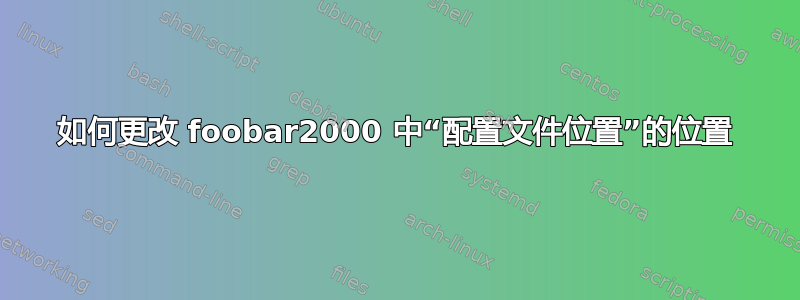 如何更改 foobar2000 中“配置文件位置”的位置