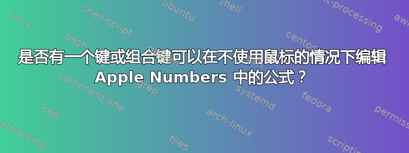 是否有一个键或组合键可以在不使用鼠标的情况下编辑 Apple Numbers 中的公式？